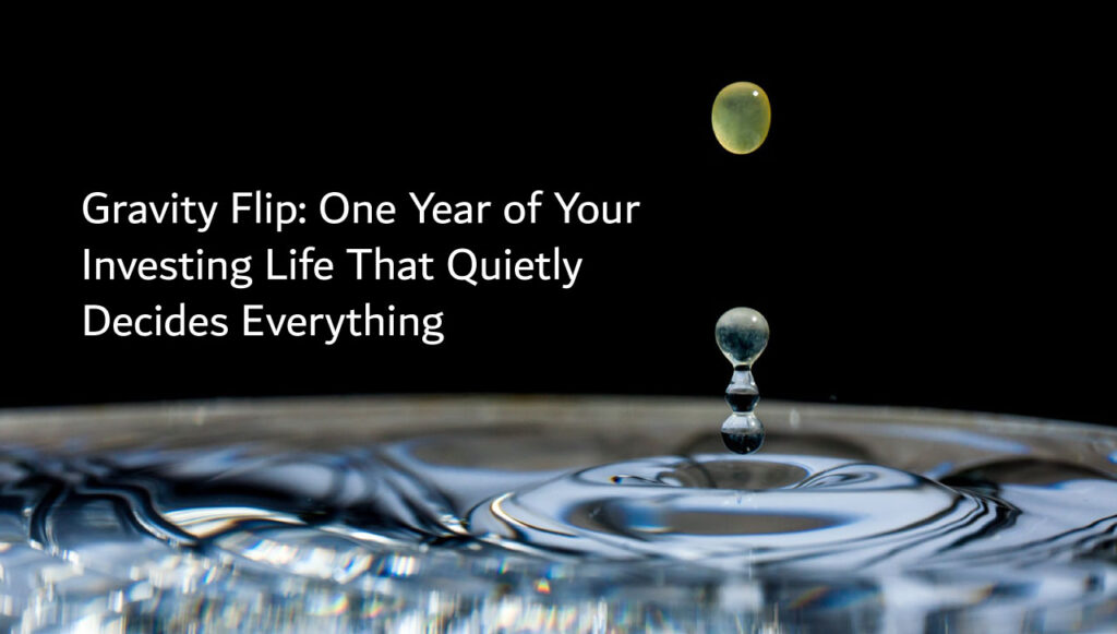 Gravity Flip: One Year of Your Investing Life That Quietly Decides Everything